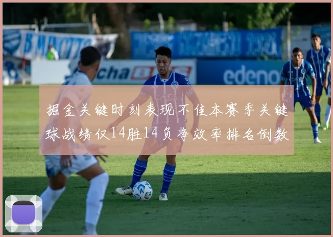 掘金关键时刻表现不佳本赛季关键球战绩仅14胜14负净效率排名倒数第六