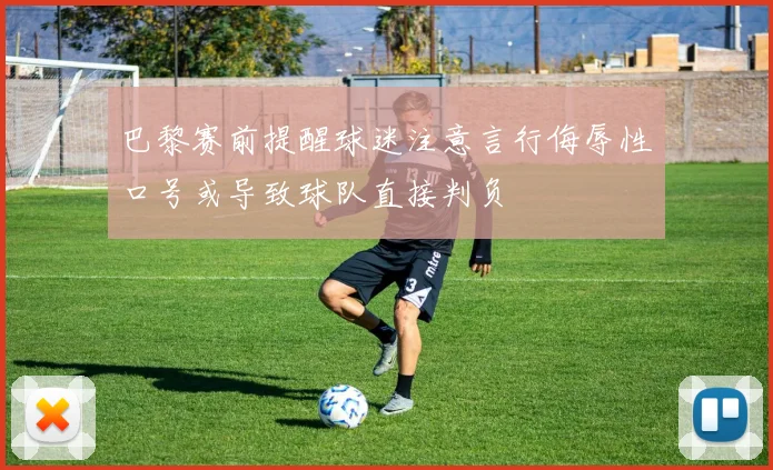 巴黎赛前提醒球迷注意言行侮辱性口号或导致球队直接判负